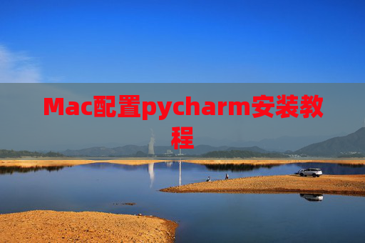 Mac配置pycharm安装教程 Mac配置pycharm安装教程